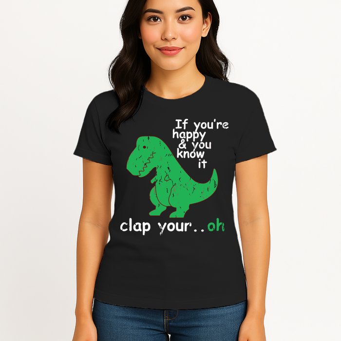 If You're Happy And You Know It Clap Your Oh TRex Dino Womens T-Shirt