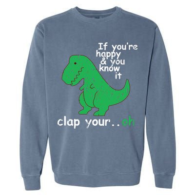 If You're Happy And You Know It Clap Your Oh TRex Dino Garment-Dyed Sweatshirt