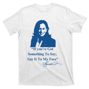 If You Have Something To Say It To My Face Kamala Harris T-Shirt