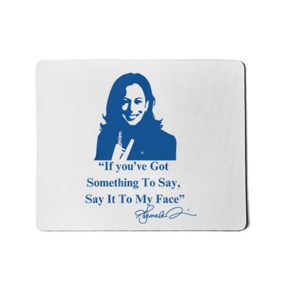 If You Have Something To Say It To My Face Kamala Harris Mousepad