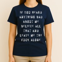 If You Heard Anything Bad About Me T-Shirt