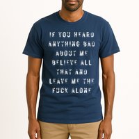 If You Heard Anything Bad About Me Tall T-Shirt