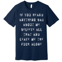 If You Heard Anything Bad About Me Premium T-Shirt