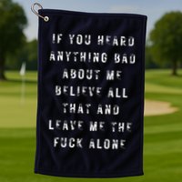 If You Heard Anything Bad About Me Golf Towel
