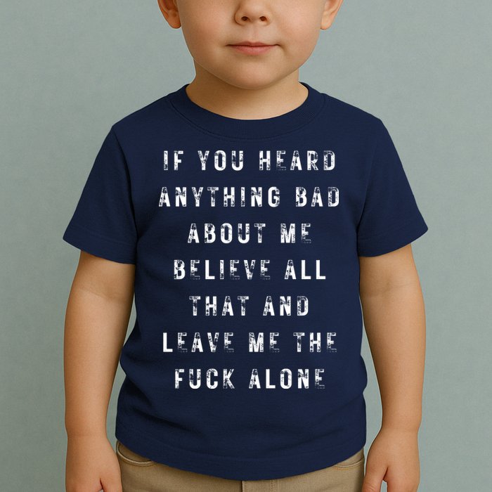 If You Heard Anything Bad About Me Toddler T-Shirt