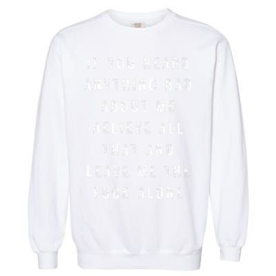 If You Heard Anything Bad About Me Garment-Dyed Sweatshirt