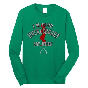 IM YouRe Huckleberry Say When Long Sleeve Shirt