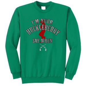 IM YouRe Huckleberry Say When Sweatshirt