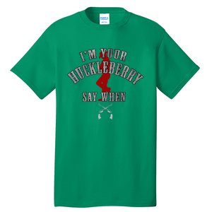 IM YouRe Huckleberry Say When Tall T-Shirt