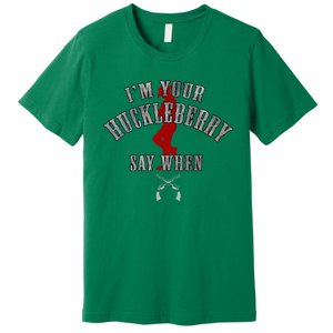 IM YouRe Huckleberry Say When Premium T-Shirt