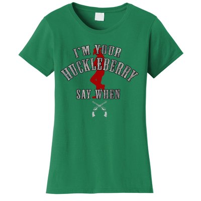 IM YouRe Huckleberry Say When Women's T-Shirt