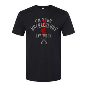 IM YouRe Huckleberry Say When Softstyle CVC T-Shirt