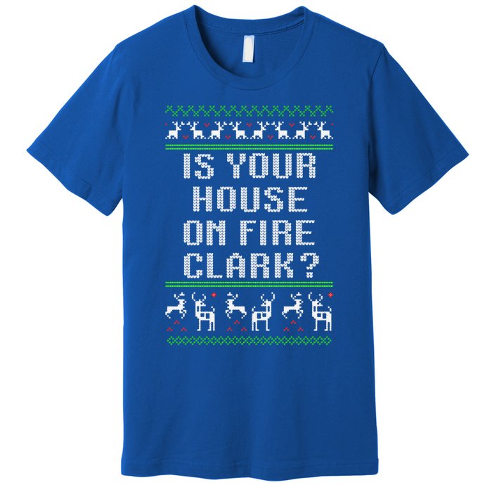 Is Your House On Fire Clark? Funny Christmas Ugly Gift Premium T-Shirt