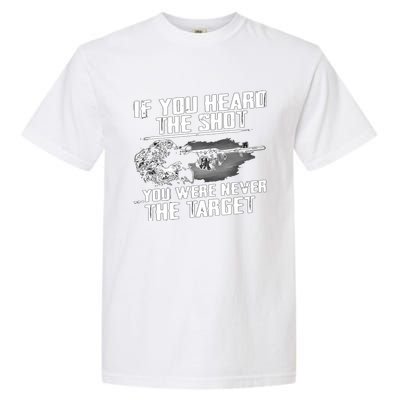 If You Heard The Shot You Were Never The Target Sniper Gift Garment-Dyed Heavyweight T-Shirt