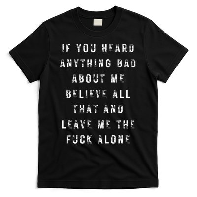 If You Heard Anything Bad About Me Believe And Leave Me Alone T-Shirt