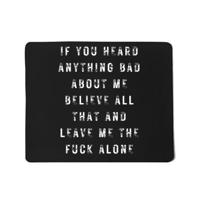 If You Heard Anything Bad About Me Believe And Leave Me Alone Mousepad