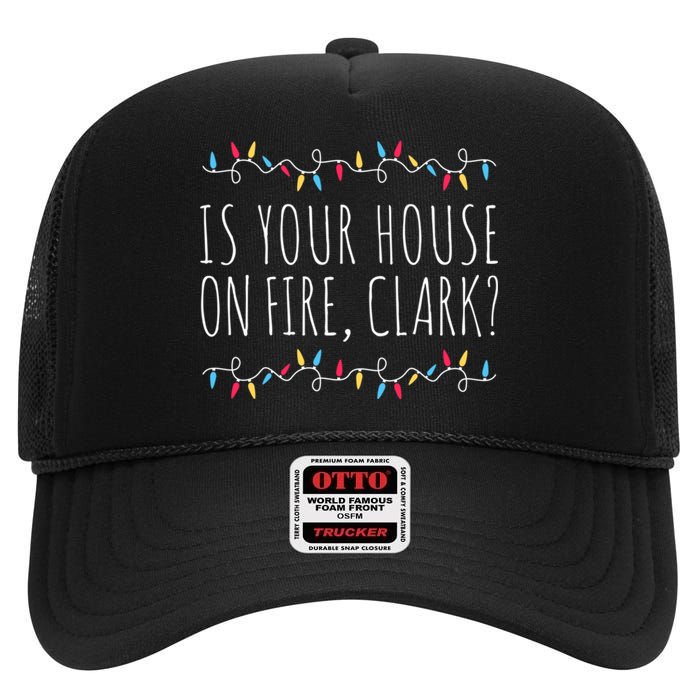 Is Your House On Fire Clark Funny Sayings Christmas High Crown Mesh Back Trucker Hat