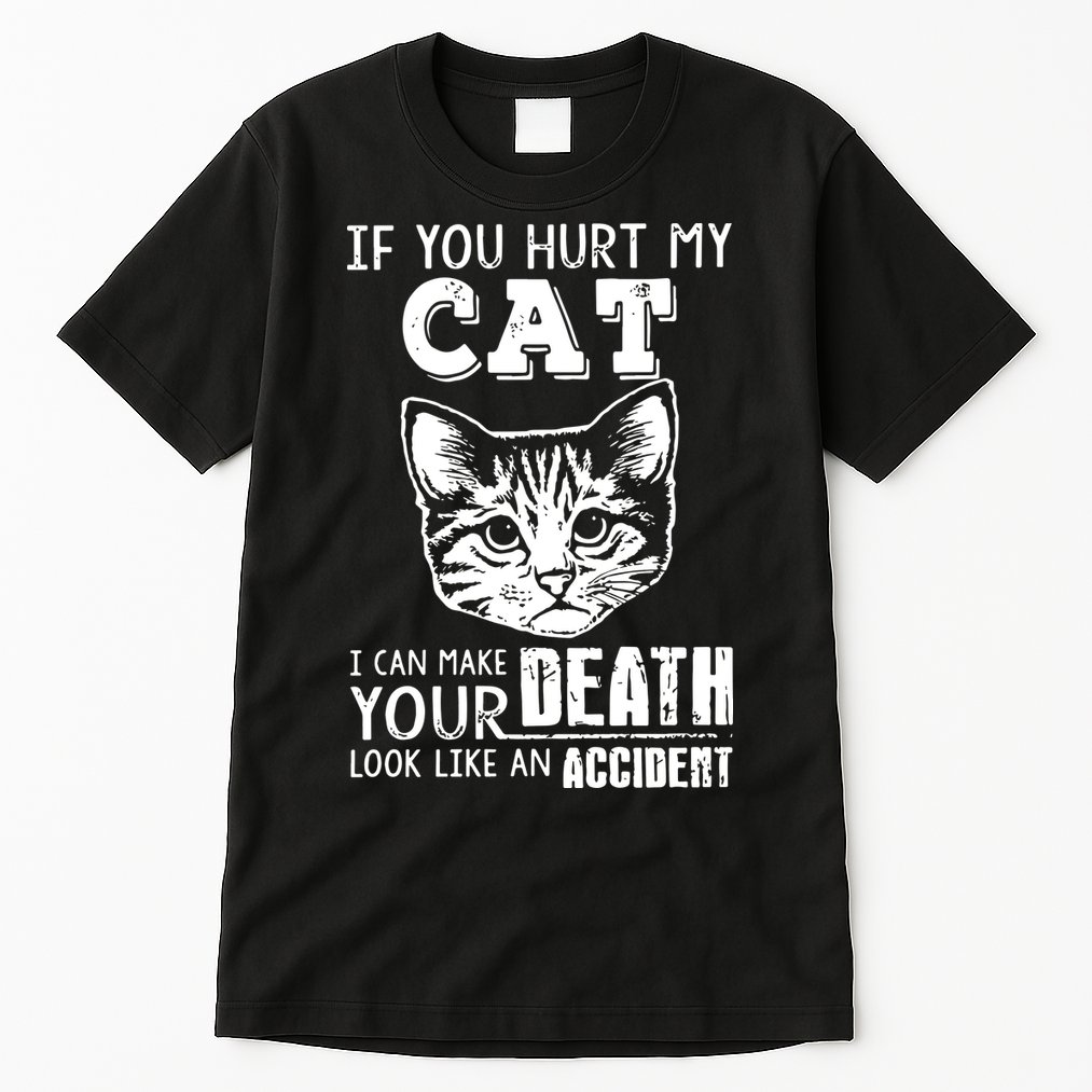 If You Hurt My Cat I Can Make Your Death Look Like An Accident Cat Tall T-Shirt
