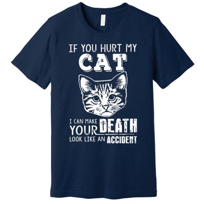 If You Hurt My Cat I Can Make Your Death Look Like An Accident Cat Premium T-Shirt