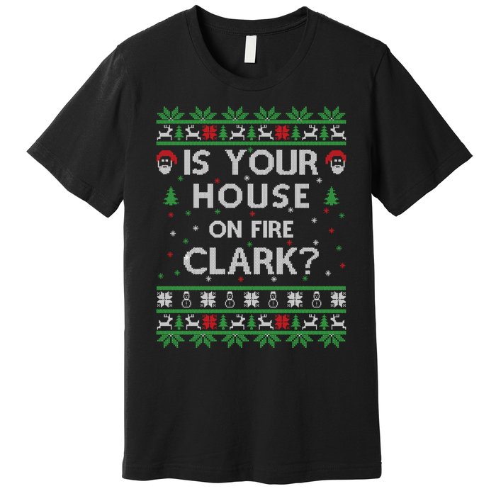 Is Your House On Fire Clark? Ugly Christmas Holiday Gift Premium T-Shirt