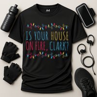 Is Your House On Fire Clark Funny Sayings Christmas Cooling Performance Crew T-Shirt
