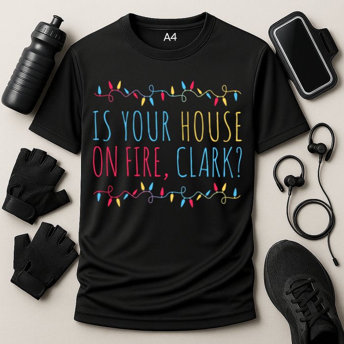 Is Your House On Fire Clark Funny Sayings Christmas Cooling Performance Crew T-Shirt