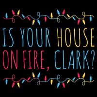 Is Your House On Fire Clark Funny Sayings Christmas Cooling Performance Crew T-Shirt