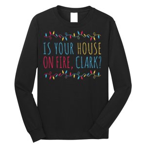 Is Your House On Fire Clark Funny Sayings Christmas Long Sleeve Shirt