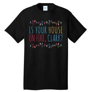 Is Your House On Fire Clark Funny Sayings Christmas Tall T-Shirt