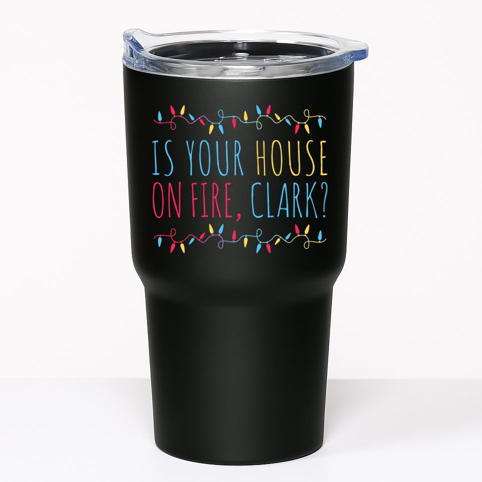 Is Your House On Fire Clark Funny Sayings Christmas Tumbler