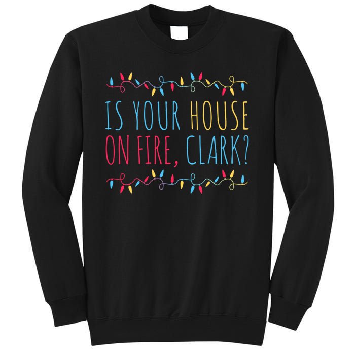 Is Your House On Fire Clark Funny Sayings Christmas Tall Sweatshirt