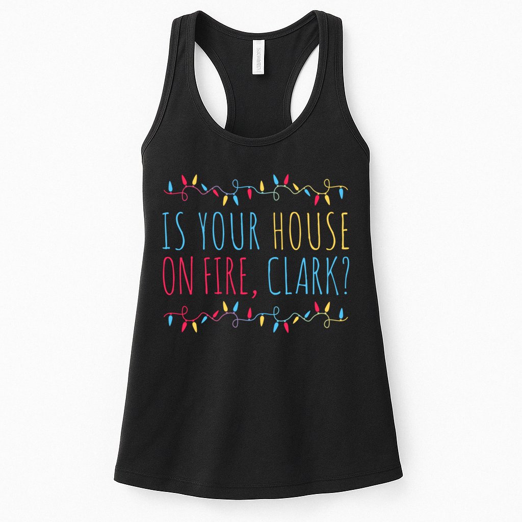 Is Your House On Fire Clark Funny Sayings Christmas Womens Tank Top