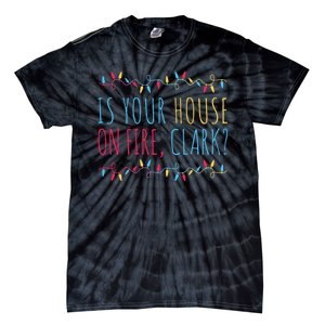 Is Your House On Fire Clark Funny Sayings Christmas Tie-Dye T-Shirt