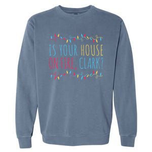 Is Your House On Fire Clark Funny Sayings Christmas Garment-Dyed Sweatshirt