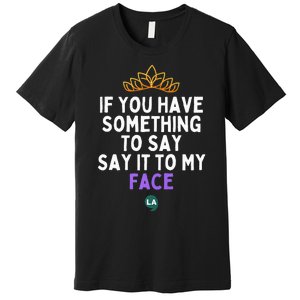 If You Have Something To Say Say It To My Face Premium T-Shirt