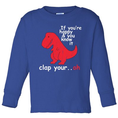 If Youre Happy And You Know It Clap Your Oh Funny Trex Dino Gift Toddler Long Sleeve Shirt