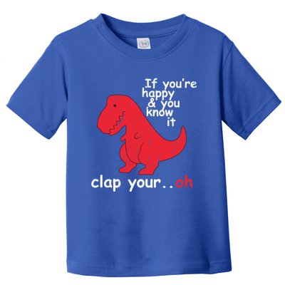 If Youre Happy And You Know It Clap Your Oh Funny Trex Dino Gift Toddler T-Shirt