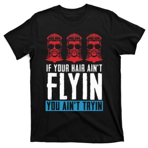 If Your Hair AinT Flying You AinT Tryin Mullet Pride T-Shirt