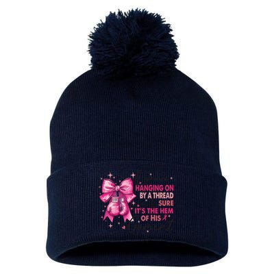 If Youre Haging On By A Thread Make Sure ItS The Hem Of His And Gament Pom Pom 12in Knit Beanie