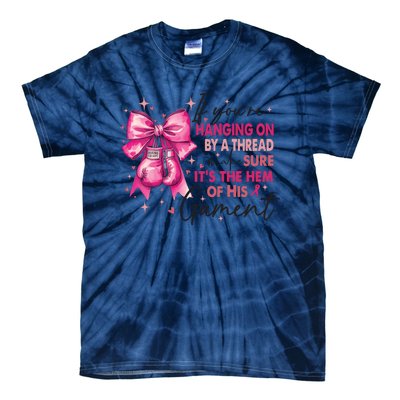 If Youre Haging On By A Thread Make Sure ItS The Hem Of His And Gament Tie-Dye T-Shirt