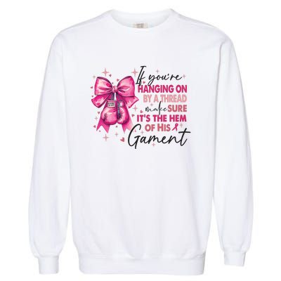 If Youre Haging On By A Thread Make Sure ItS The Hem Of His And Gament Garment-Dyed Sweatshirt