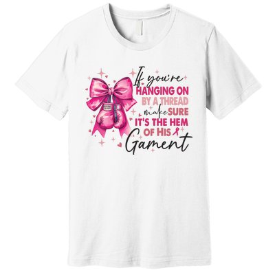 If Youre Haging On By A Thread Make Sure ItS The Hem Of His And Gament Premium T-Shirt