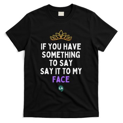 If You Have Something To Say Say It To My Face T-Shirt