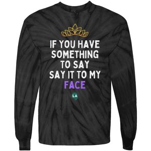 If You Have Something To Say Say It To My Face Tie-Dye Long Sleeve Shirt