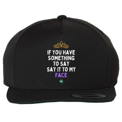 If You Have Something To Say Say It To My Face Wool Snapback Cap