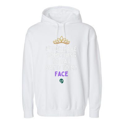 If You Have Something To Say Say It To My Face Garment-Dyed Fleece Hoodie