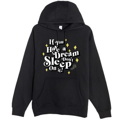If You Have A Dream DonT Sleep On It Premium Pullover Hoodie
