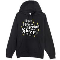 If You Have A Dream DonT Sleep On It Premium Pullover Hoodie