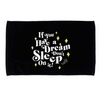 If You Have A Dream DonT Sleep On It Microfiber Hand Towel