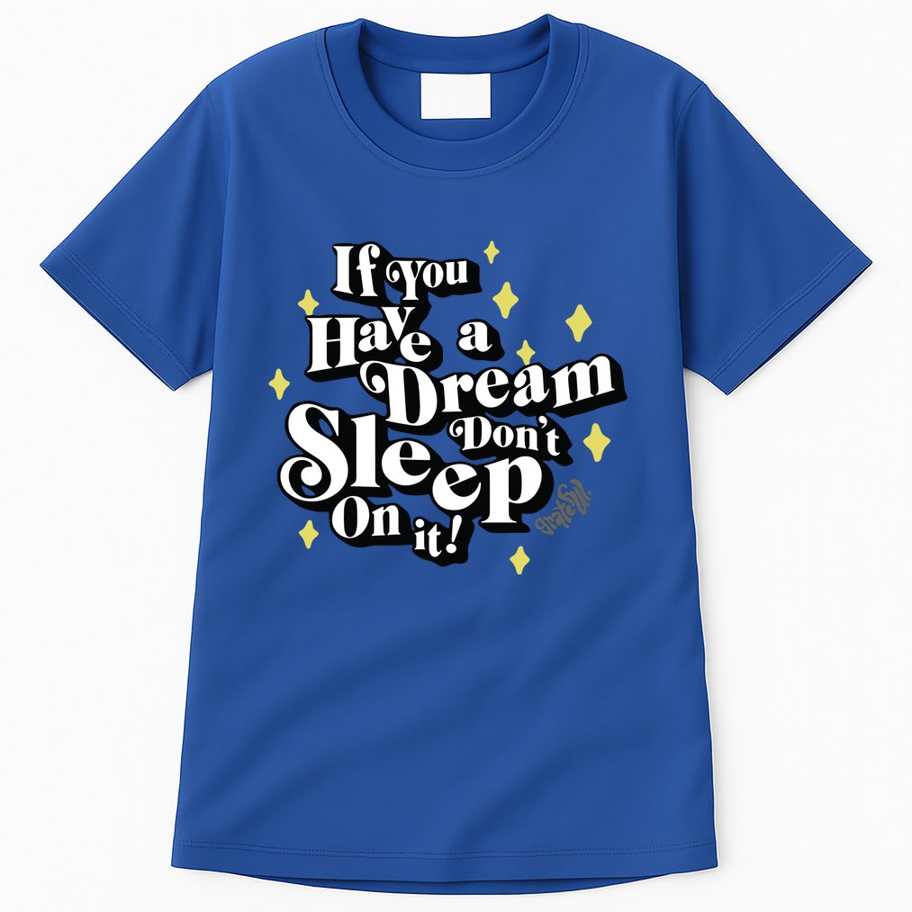 If You Have A Dream DonT Sleep On It Tall T-Shirt